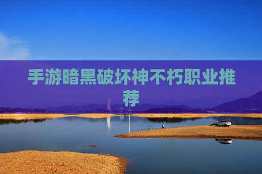 手游暗黑破坏神不朽职业推荐 手游暗黑破坏神不朽职业推荐