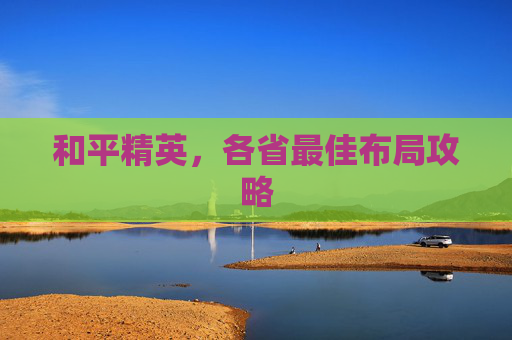 和平精英，各省最佳布局攻略
