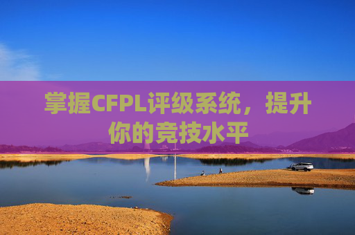 掌握CFPL评级系统，提升你的竞技水平