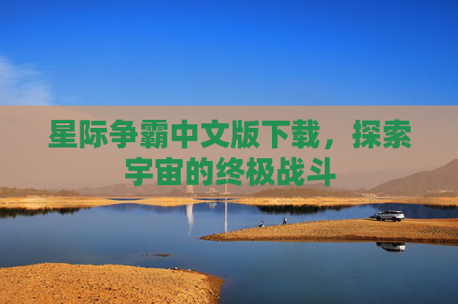 星际争霸中文版下载,探索宇宙的终极战斗 星际争霸中文版下载,探索宇宙的终极战斗