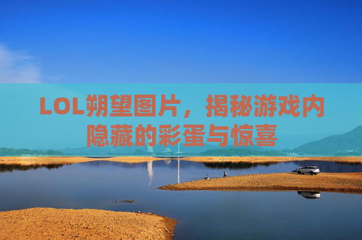 LOL朔望图片，揭秘游戏内隐藏的彩蛋与惊喜
