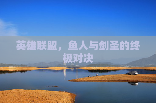 英雄联盟，鱼人与剑圣的终极对决