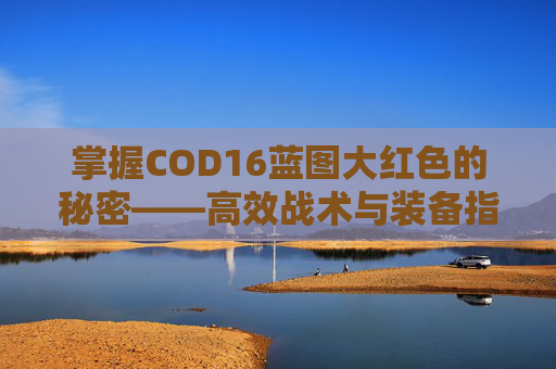 掌握COD16蓝图大红色的秘密——高效战术与装备指南