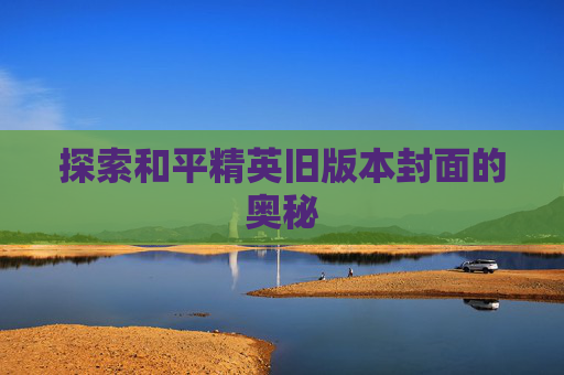 探索和平精英旧版本封面的奥秘
