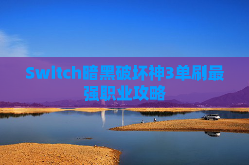 Switch暗黑破坏神3单刷最强职业攻略 Switch暗黑破坏神3单刷最强职业攻略