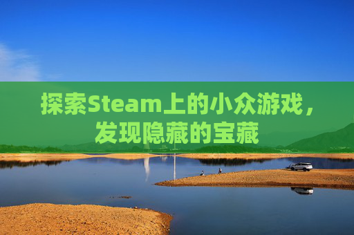 探索Steam上的小众游戏，发现隐藏的宝藏