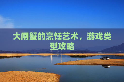 大闸蟹的烹饪艺术，游戏类型攻略