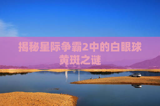 揭秘星际争霸2中的白眼球黄斑之谜