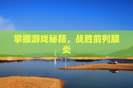 掌握游戏秘籍，战胜前列腺炎