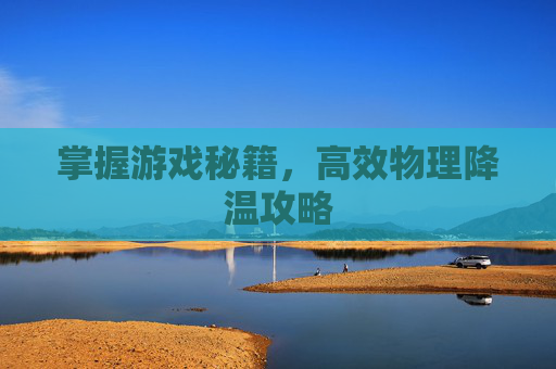 掌握游戏秘籍，高效物理降温攻略