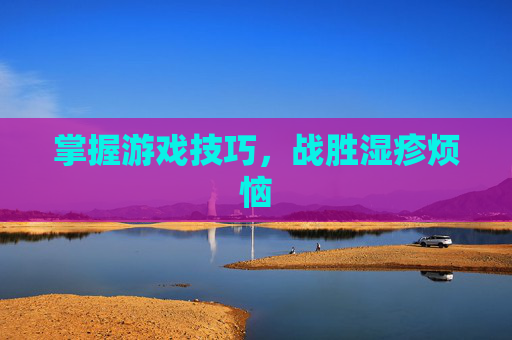 掌握游戏技巧，战胜湿疹烦恼