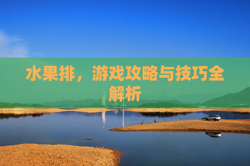 水果排，游戏攻略与技巧全解析