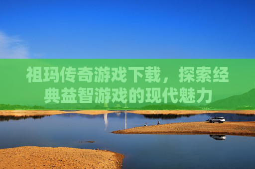 祖玛传奇游戏下载,探索经典益智游戏的现代魅力 祖玛传奇游戏下载,探索经典益智游戏的现代魅力