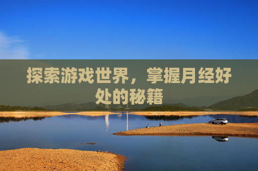 探索游戏世界，掌握月经好处的秘籍