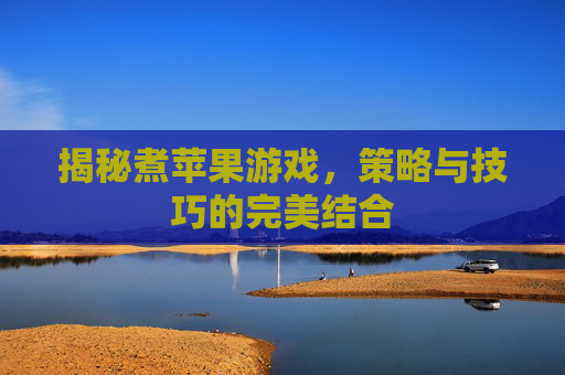 揭秘煮苹果游戏，策略与技巧的完美结合