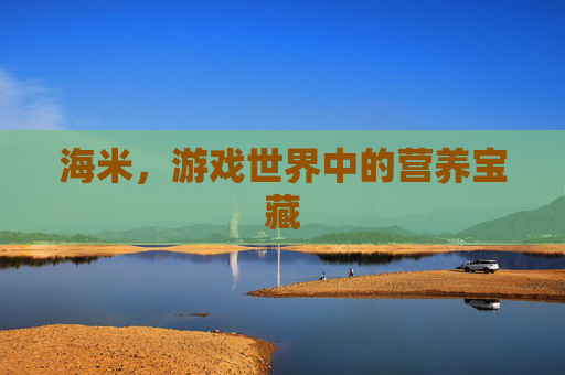海米，游戏世界中的营养宝藏