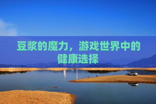 豆浆的魔力，游戏世界中的健康选择
