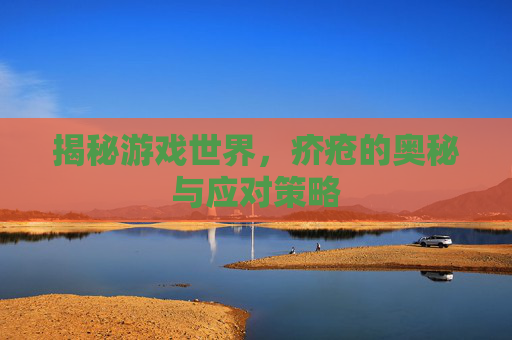 揭秘游戏世界，疥疮的奥秘与应对策略