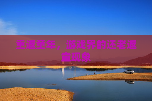重返童年，游戏界的还老返童现象