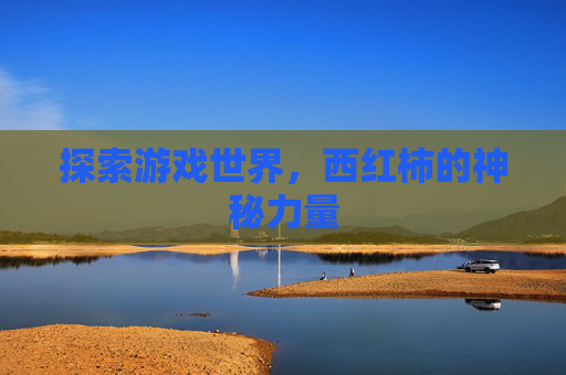 探索游戏世界，西红柿的神秘力量