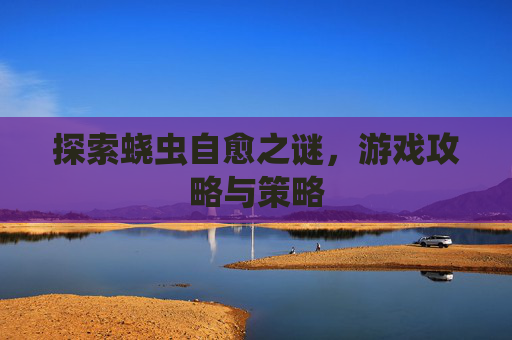 探索蛲虫自愈之谜，游戏攻略与策略