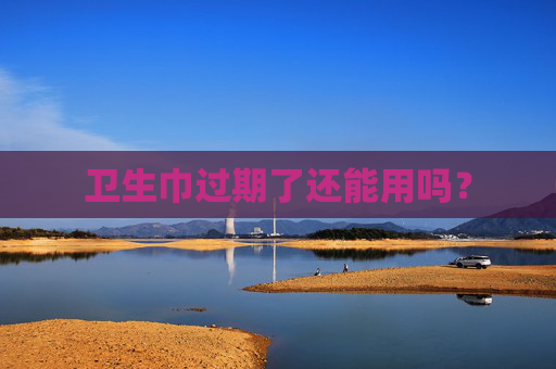 卫生巾过期了还能用吗？