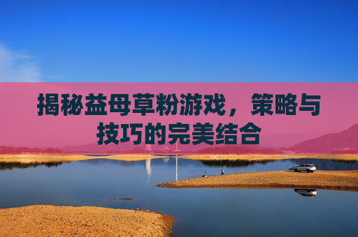 揭秘益母草粉游戏，策略与技巧的完美结合