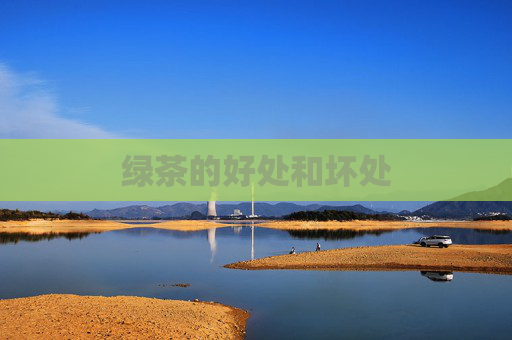 绿茶的好处和坏处 绿茶的好处和坏处
